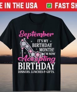 September It's My Birthday Month I'm Now Accepting Birthday Dinners, Lunches & Gifts T-Shirt