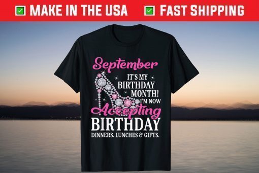 September It's My Birthday Month I'm Now Accepting Birthday Dinners, Lunches & Gifts T-Shirt