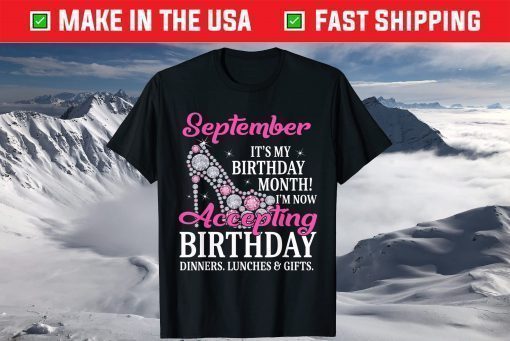 September It's My Birthday Month I'm Now Accepting Birthday Dinners, Lunches & Gifts T-Shirt