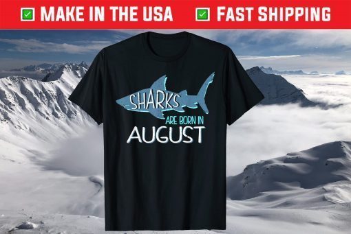 Sharks Are Born In August Birthday T-Shirt