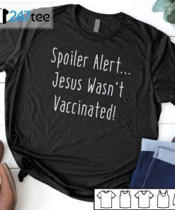 Spoiler Alert Jesus Wasn’t Vaccinated T-Shirt