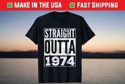 Straight Outta 1974 47th Birthday 47 Years Old T-Shirt