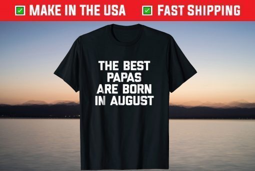 The Best Papas Are Born In August Classic T-Shirt