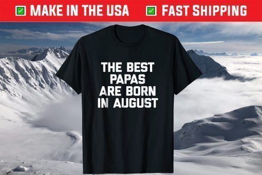 The Best Papas Are Born In August Classic T-Shirt