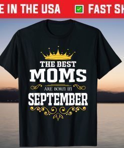 The Best Queen Moms Are Born In September T-Shirt