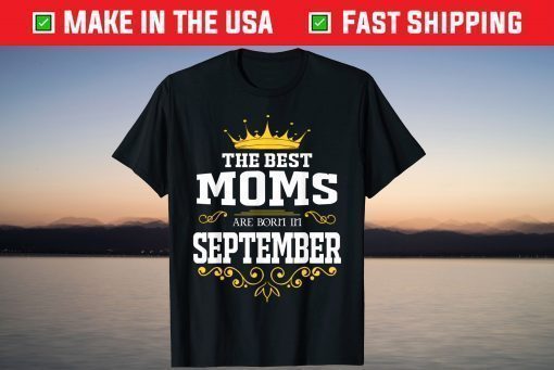 The Best Queen Moms Are Born In September T-Shirt