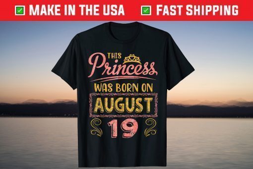 This Princess Was Born On August 19 Happy Birthday To Me You Us 2021 T-Shirt