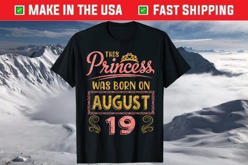 This Princess Was Born On August 19 Happy Birthday To Me You Us 2021 T-Shirt