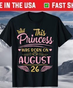 This Princess Was Born On August 26 Happy Birthday To Me You T-Shirt