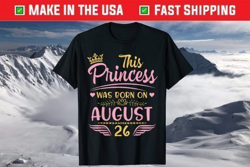 This Princess Was Born On August 26 Happy Birthday To Me You T-Shirt