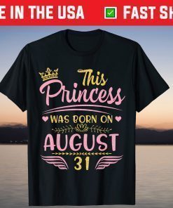 This Princess Was Born On August 31 Happy Birthday To Me You Shirts