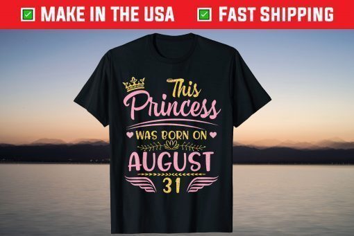 This Princess Was Born On August 31 Happy Birthday To Me You Shirts