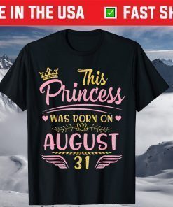 This Princess Was Born On August 31 Happy Birthday To Me You Shirts