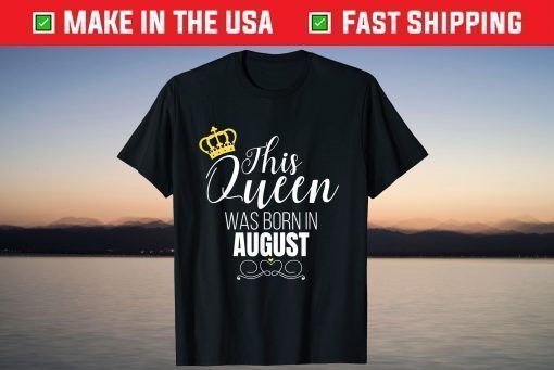 This Queen Was Born In August Birthday Queen T-Shirt