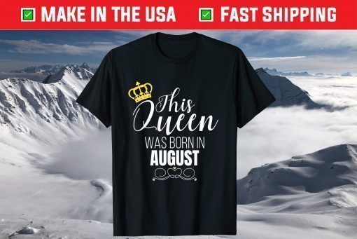 This Queen Was Born In August Birthday Queen T-Shirt