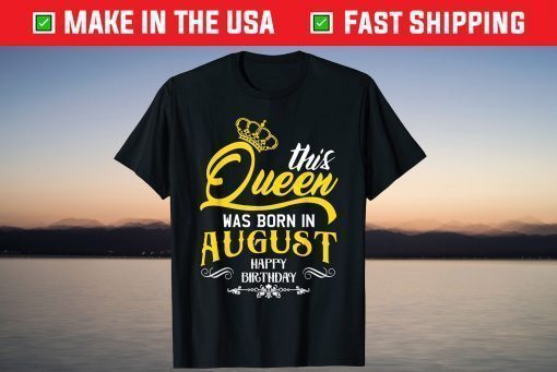 This Queen Was Born In August Happy Birthday T-Shirt