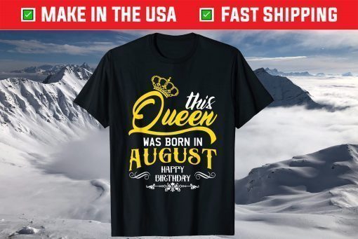 This Queen Was Born In August Happy Birthday T-Shirt