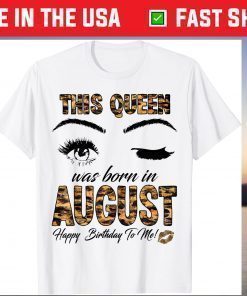 This Queen Was Born In August Happy Birthday To Me Gift T-Shirt