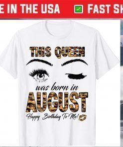 This Queen Was Born In August Happy Birthday To Me Gift T-Shirt