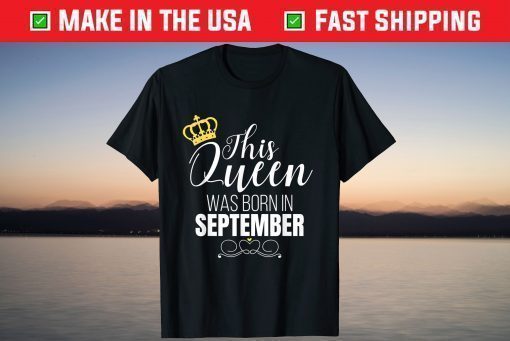 This Queen Was Born In September Birthday Queen T-Shirt