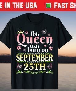 This Queen Was Born On September 25th Happy Birthday To Me T-Shirt