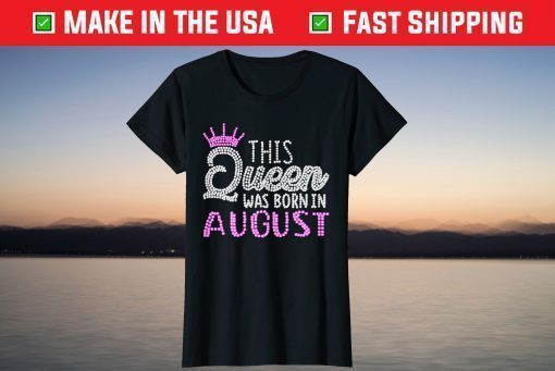 This Queen was born in August Birthday Queen T-Shirts