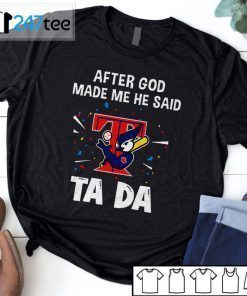 Toronto Blue Jays Baseball After God Made Me He Said Tada T-Shirt