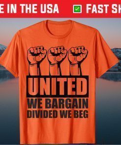 United We Bargain, Divided We Beg - Labor Union Protest Tee Shirt