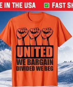 United We Bargain, Divided We Beg - Labor Union Protest Tee Shirt