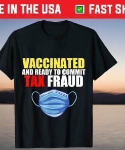 Vaccinated And Ready To Commit Tax Fraud mask T-Shirt