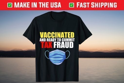 Vaccinated And Ready To Commit Tax Fraud mask T-Shirt