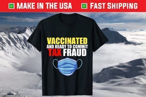 Vaccinated And Ready To Commit Tax Fraud mask T-Shirt