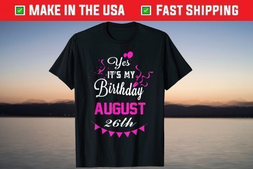 Yes It's My Birthday August 26th T-shirt