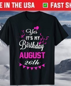 Yes It's My Birthday August 26th T-shirt