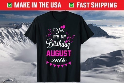 Yes It's My Birthday August 26th T-shirt