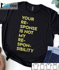 Your Response Is Not My Responsibility Shirt