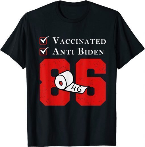 Vaccinated Anti Biden, Anti Joe Biden 86 46 T-Shirt