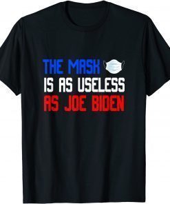 The Mask Is As Useless As Joe Biden - Anti Joe Biden 2021 T-Shirt