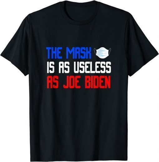 The Mask Is As Useless As Joe Biden - Anti Joe Biden 2021 T-Shirt