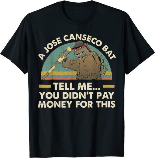 A Jose Canseco Bat Tell Me You Didn't Pay Money For This T-Shirt