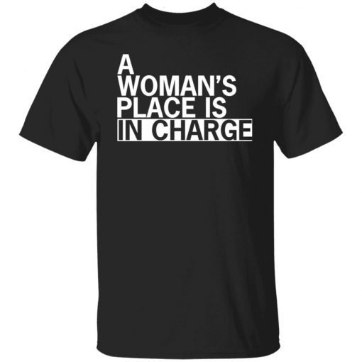 A woman’s place is in charge Gift Shirt