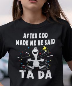 After God Made Me He Said Tada Snoopy Shirt