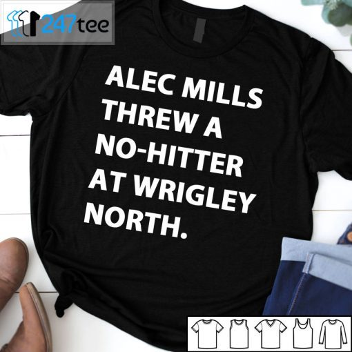 Alec Mills Threw A No-Hitter At Wrigley North T-Shirt