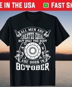 All Men Are Created Equal But Only The Best Are Born In October T-Shirt