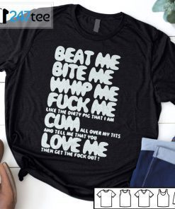 Beat Me Bite Me Suck Me Fuck Me Cum Love Me Shirt