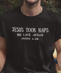 Jesus Took Naps Be Like Jesus Mark 4:38 Shirt