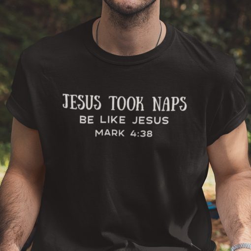 Jesus Took Naps Be Like Jesus Mark 4:38 Shirt