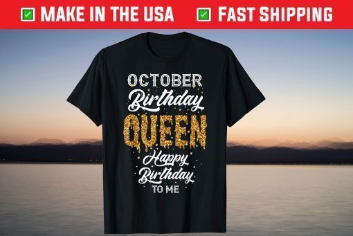 October Birthday Queen Happy Birthday To Me Shirt