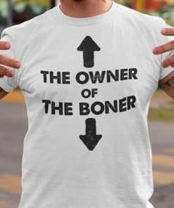 The Owner Of The Boner White Shirt