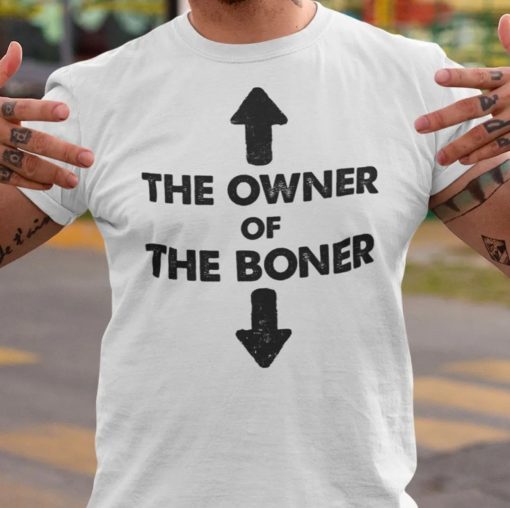 The Owner Of The Boner White Shirt